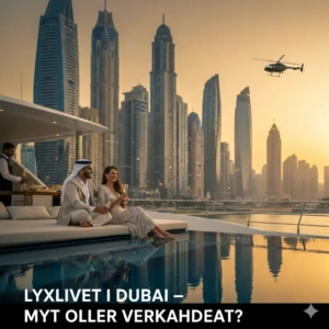 Lyxlivet i Dubai – Myt eller verklighet?